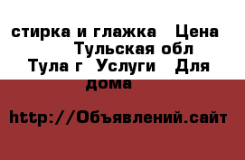 стирка и глажка › Цена ­ 100 - Тульская обл., Тула г. Услуги » Для дома   